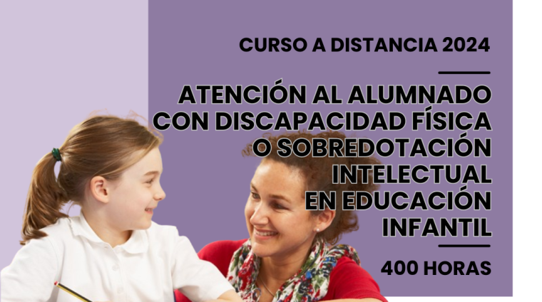 WEB ATENCIÓN AL ALUMNADO CON DISCAPACIDAD FÍSICA O SOBREDOTACIÓN INTELECTUAL EN EDUCACIÓN INFANTIL. 400 HORAS. MODALIDAD A DISTANCIA