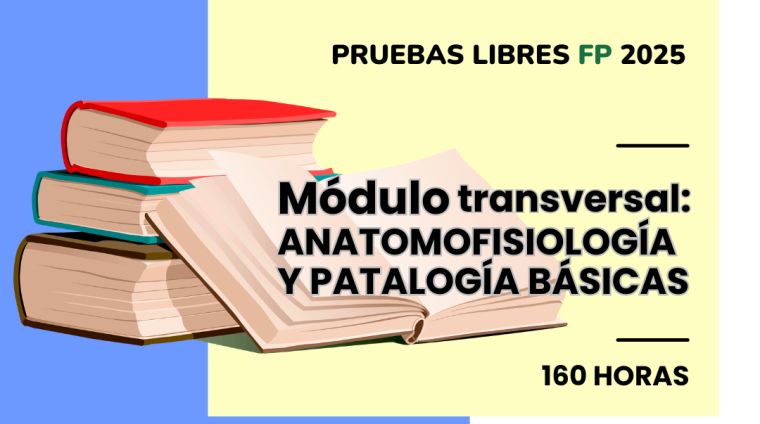 WEB PRUEBAS LIBRES PARA LA OBTENCIÓN DE TITULOS FP. Módulo transversal. ANATOMOFISIOLOGÍA Y PATALOGÍA BÁSICAS. 160 HORAS