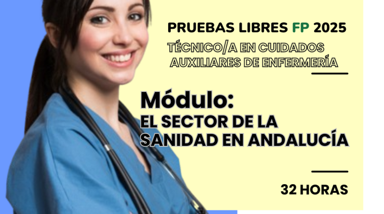 WEB PRUEBAS LIBRES PARA LA OBTENCIÓN DE TITULOS FP. TÉCNICO_A EN CUIDADOS AUXILIARES DE ENFERMERÍA. Módulo EL SECTOR DE LA SANIDAD EN ANDALUCÍA. 32 HORAS