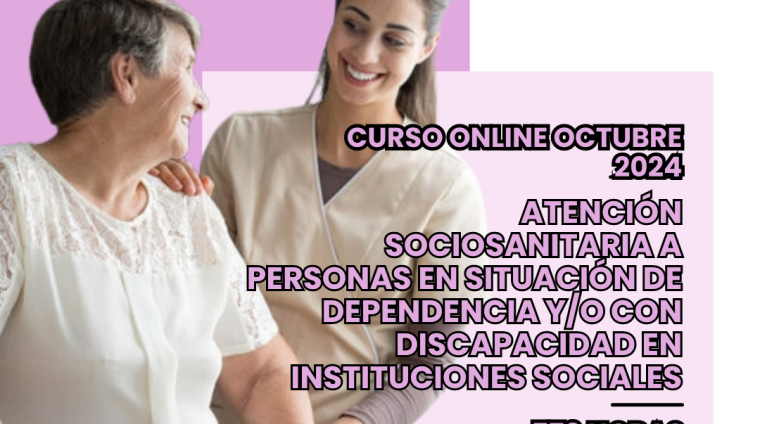 WEB ATENCIÓN SOCIOSANITARIA A PERSONAS EN SITUACIÓN DE DEPENDENCIA Y_O CON DISCAPACIDAD EN INSTITUCIONES SOCIALES. 570 HORAS. MODALIDAD ONLINE. OCTUBRE 2024